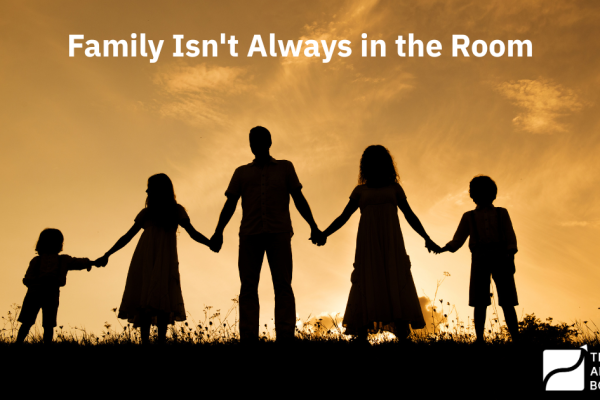 Family Isn't Always in the Room